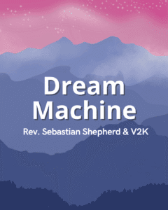 Dream Machine - Rev. Sebastian Shepherd & V2K