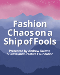 Fashion Chaos on a Ship of Fools - Presented by Andrew Kaletta & Cleveland Creative Foundation
