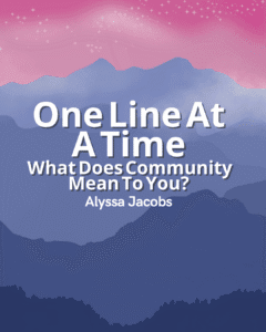One Line At A Time What Does Community Mean To You? - Alyssa Jacobs