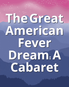 The Great American Fever Dream - A Cabaret - Tesseract