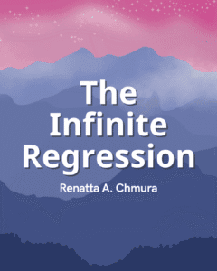 The Infinite Regression - Renatta A. Chmura